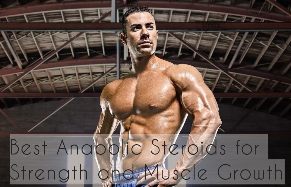 Best Anabolic Steroids for Strength and Muscle Growth
