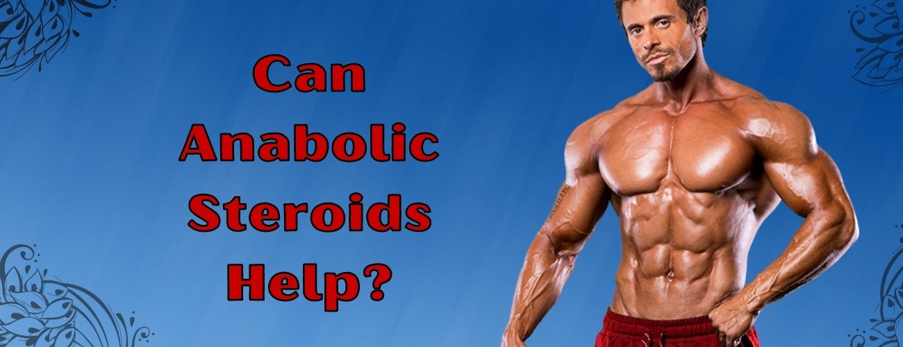 Can Anabolic Steroids Help?