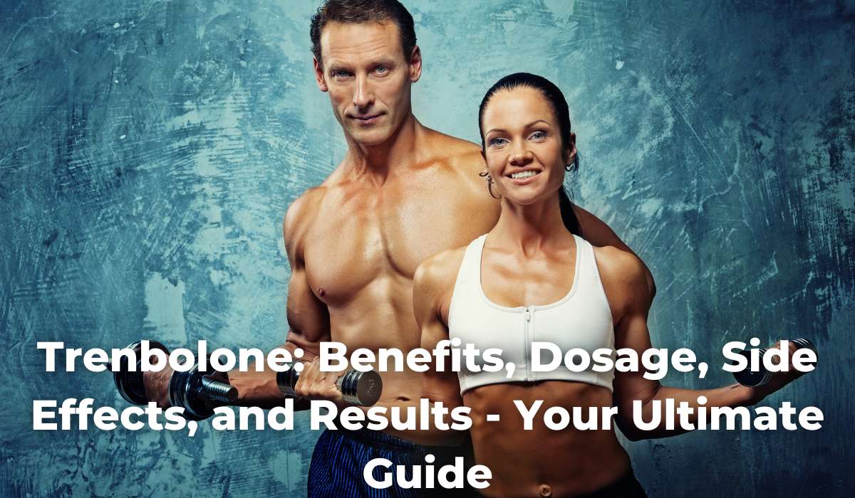 Trenbolone: Benefits, Dosage, Side Effects, and Results – Your Ultimate Guide